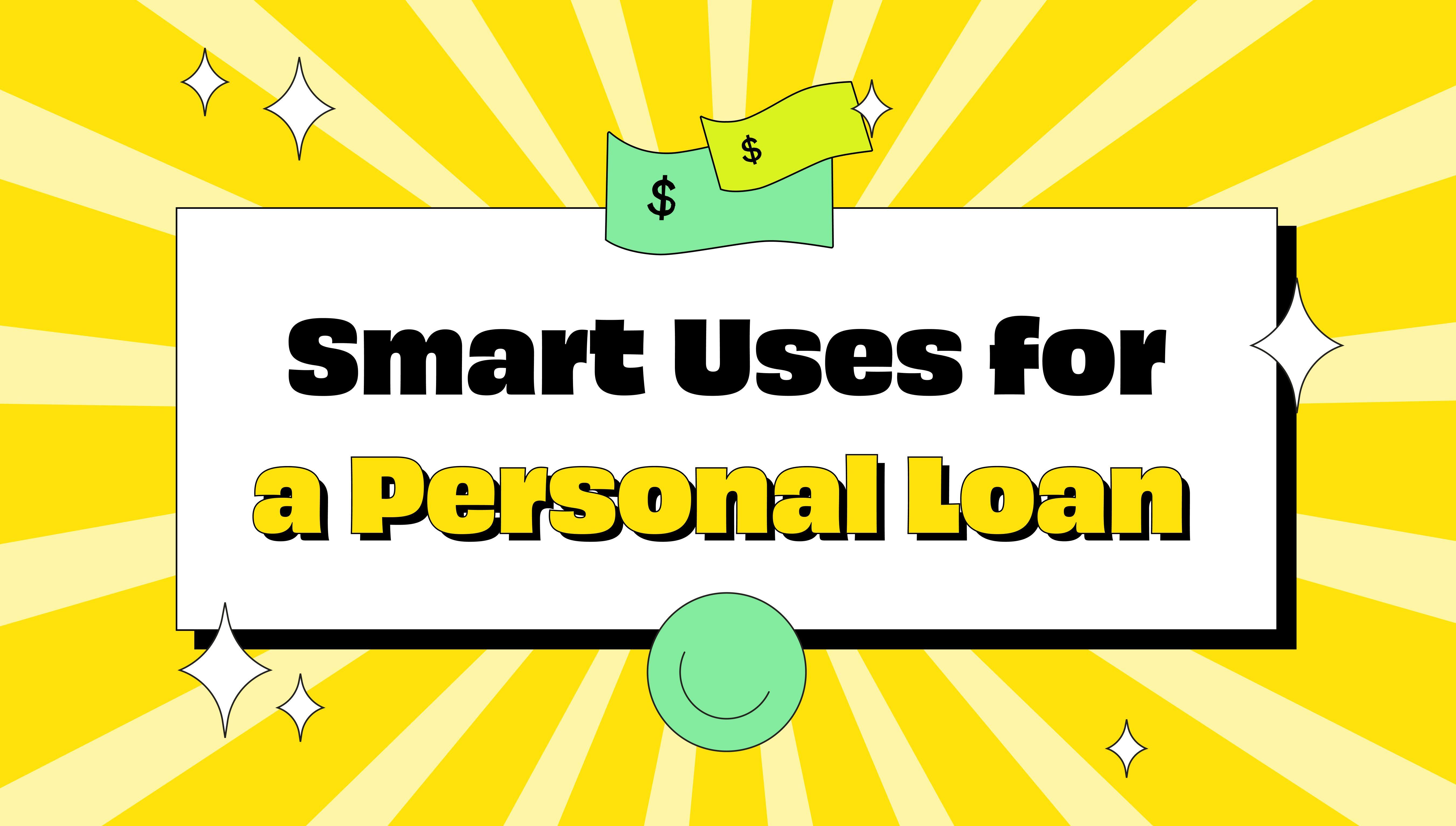 Illustration of a starburst yellow background with the text 'Smart Uses for a Personal Loan,' dollar bills, a smiley face and sparkles